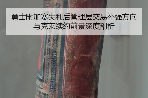 勇士附加赛失利后管理层交易补强方向与克莱续约前景深度剖析